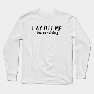 Lay Off Me I'm Surviving Long Sleeve T-Shirt